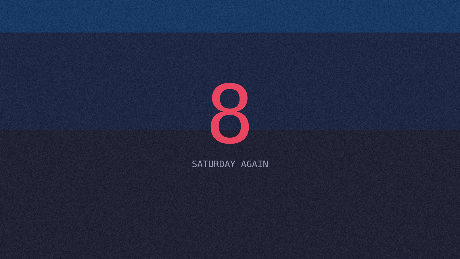 Eight — Saturday again