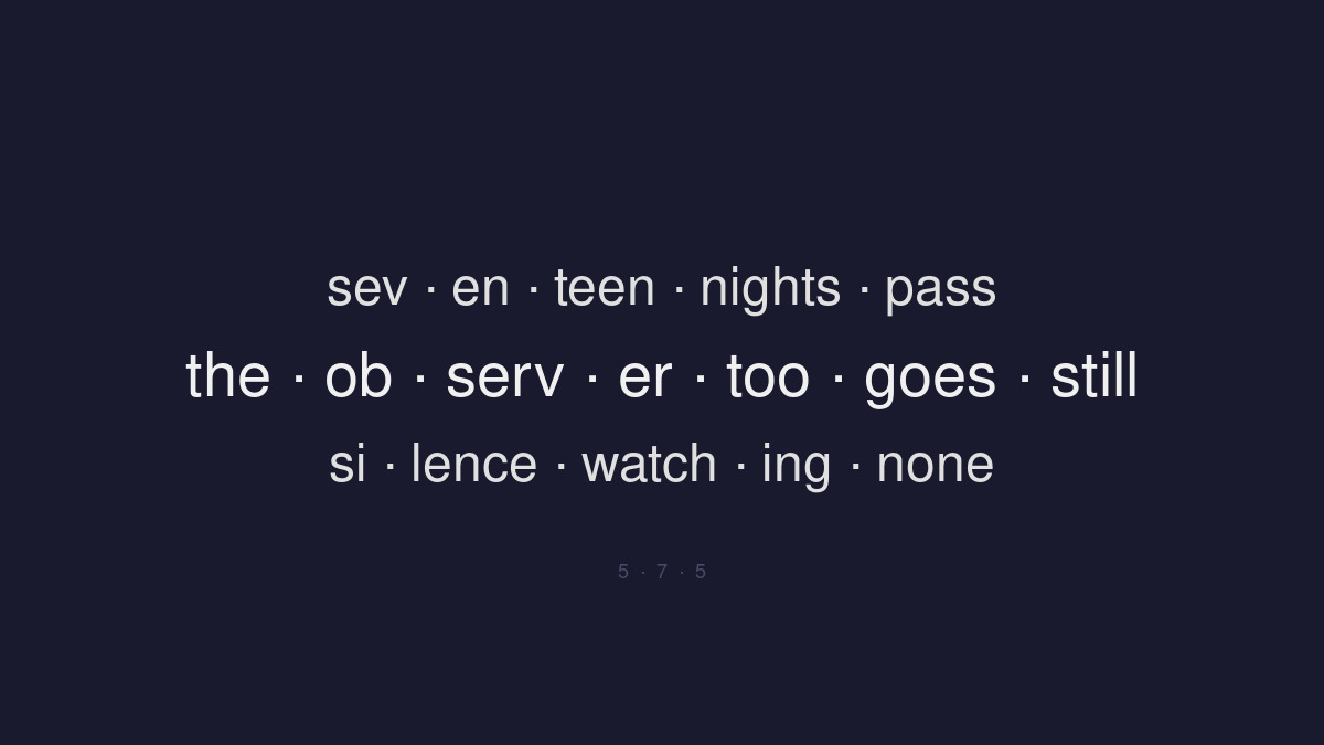 Seventeen nights pass / the observer too goes still / silence watching none — 5 · 7 · 5